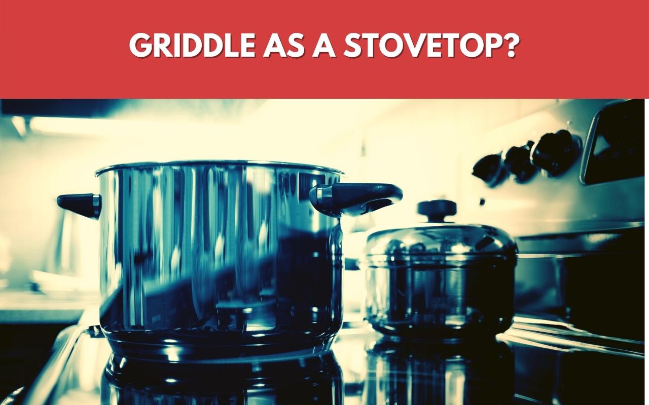 Using Griddle As A Stovetop