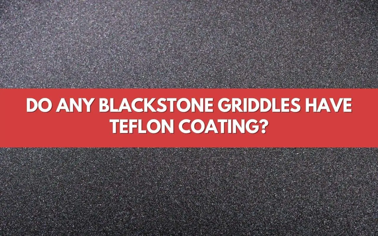 Do Blackstone Griddles Have Teflon Coating?