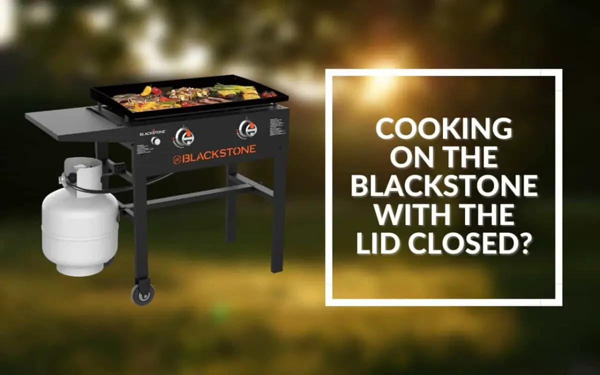 Can You Cook On A Blackstone Griddle With The Lid Closed?